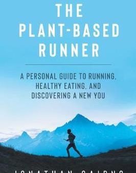 The Plant Based Runner: A Personal Guide to Running, Healthy Eating, and Discovering a New You Fashion