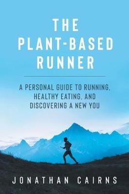 The Plant Based Runner: A Personal Guide to Running, Healthy Eating, and Discovering a New You Fashion